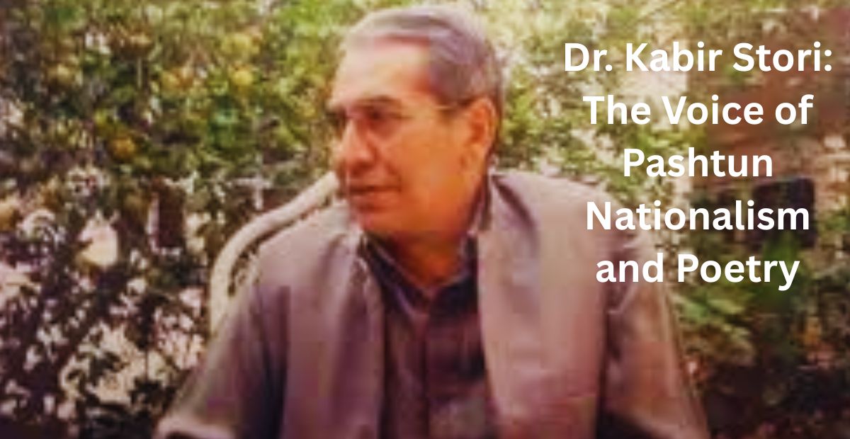 Dr. Kabir Stori: The Voice of Pashtun Nationalism and Poetry