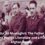Abdul Ali Mustaghni: The Father of Modern Pashto Literature and a Pillar of Afghan Poetry