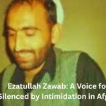 Ezatullah Zawab: A Voice for Truth Silenced by Intimidation in Afghanistan