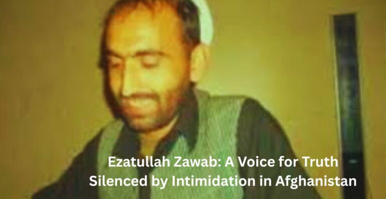 Ezatullah Zawab: A Voice for Truth Silenced by Intimidation in Afghanistan