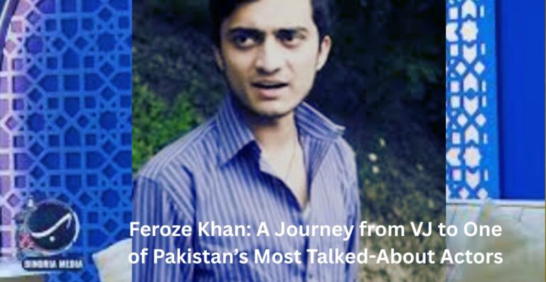 Feroze Khan: A Journey from VJ to One of Pakistan’s Most Talked-About Actors