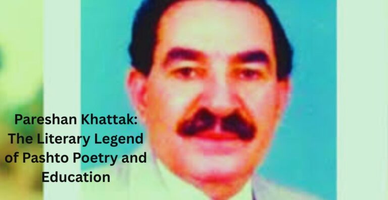 Pareshan Khattak: The Literary Legend of Pashto Poetry and Education
