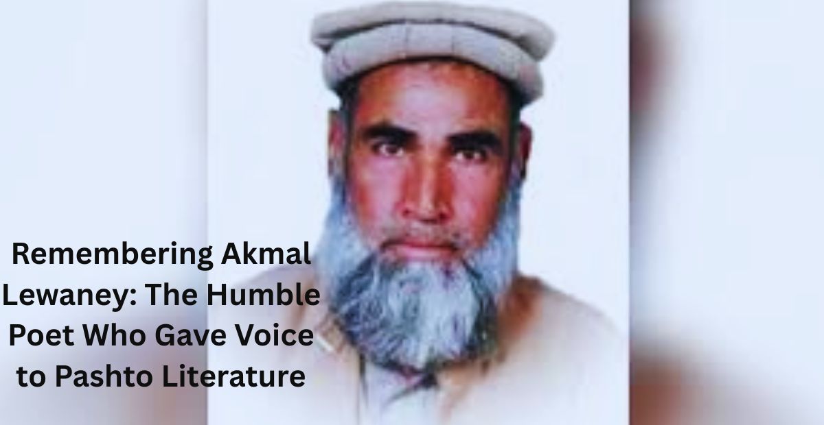 Remembering Akmal Lewaney: The Humble Poet Who Gave Voice to Pashto Literature