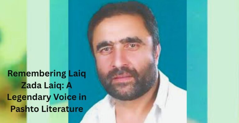 Remembering Laiq Zada Laiq: A Legendary Voice in Pashto Literature