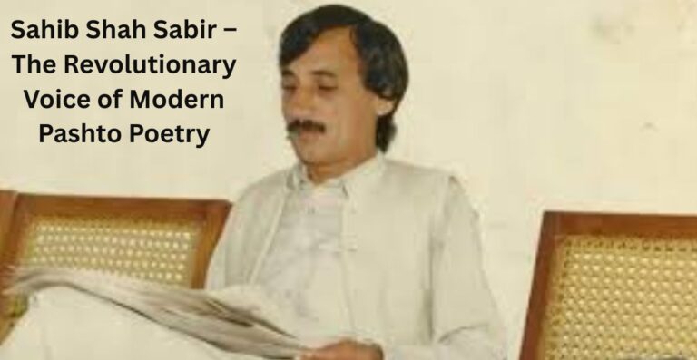 Sahib Shah Sabir – The Revolutionary Voice of Modern Pashto Poetry